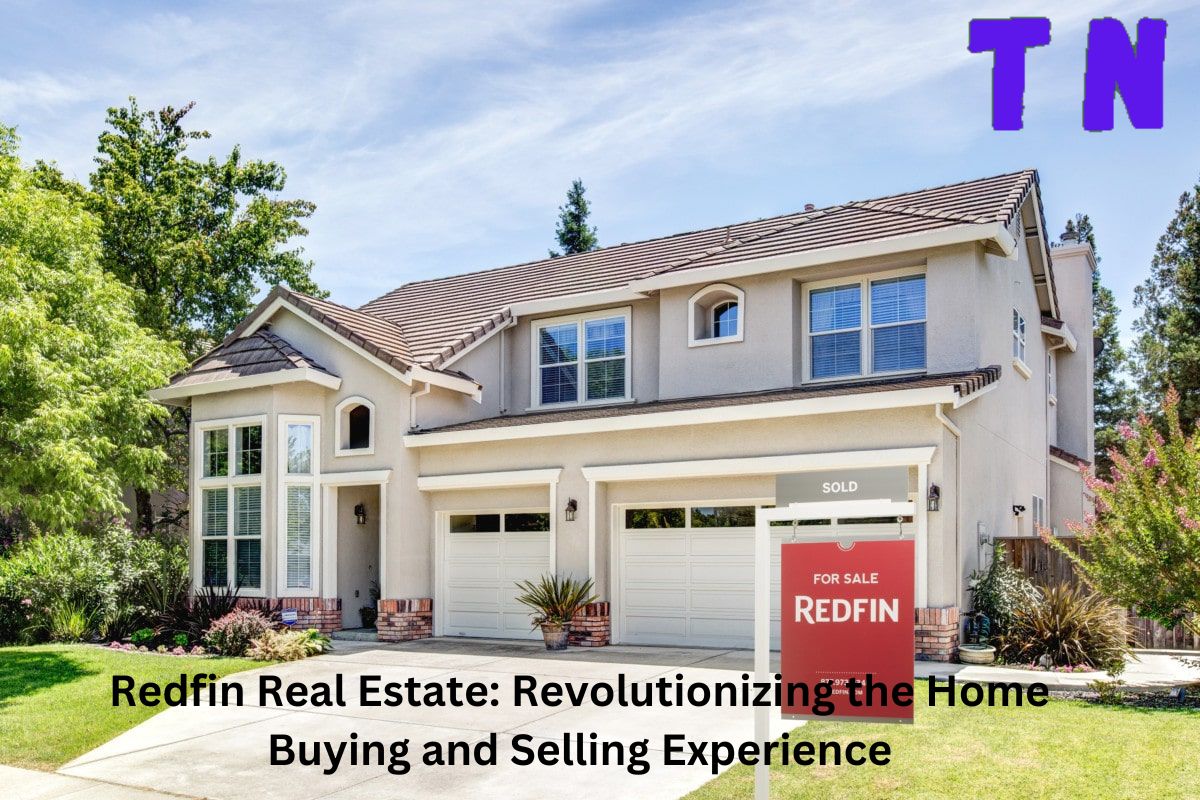 Redfin Real Estate: Revolutionizing the Home Buying and Selling Experience