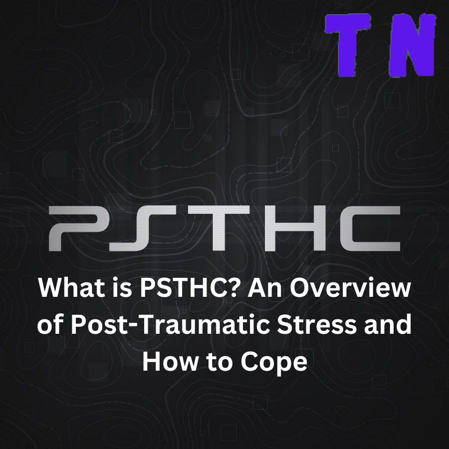 What is PSTHC? An Overview of Post-Traumatic Stress and How to Cope