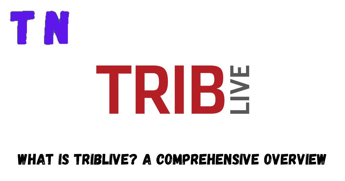 What is TribLive? A Comprehensive Overview